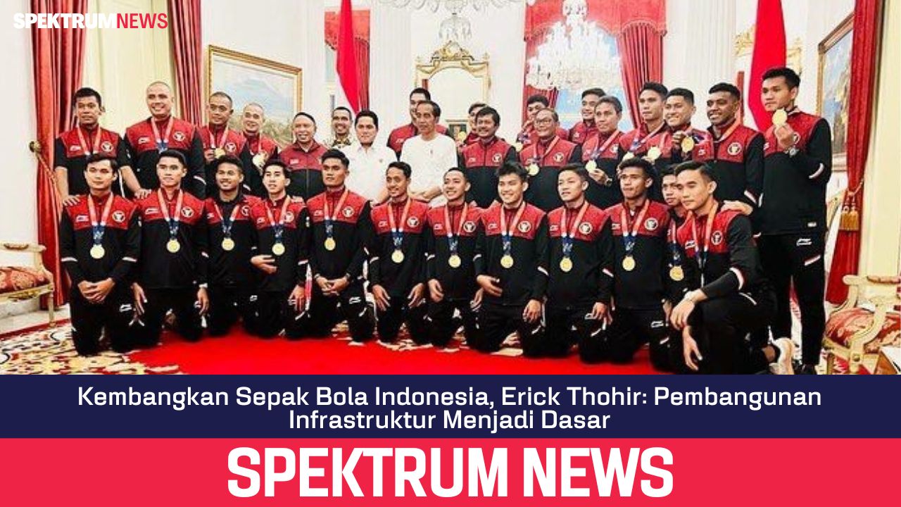 Kembangkan Sepak Bola Indonesia, Erick Thohir: Pembangunan Infrastruktur Menjadi Dasar