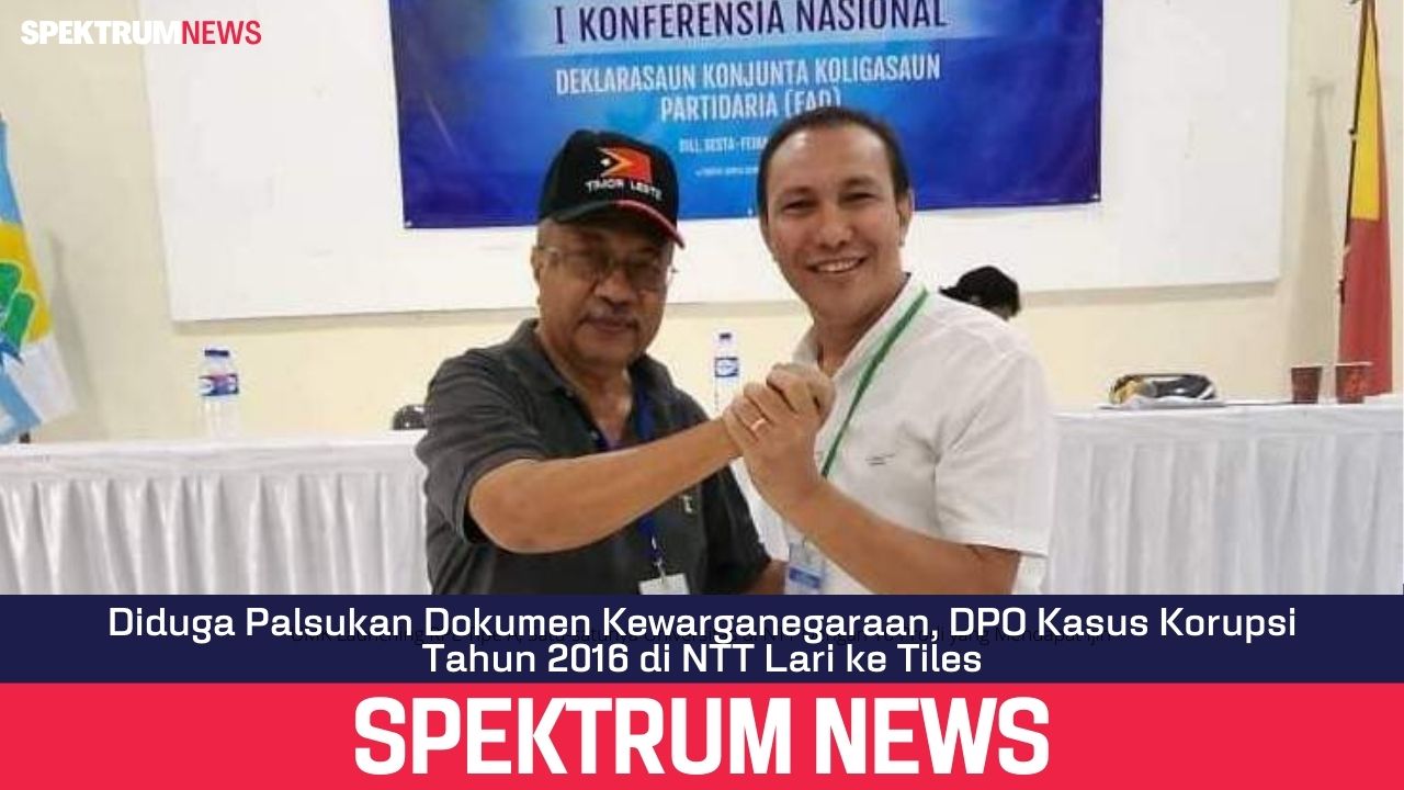 Diduga Palsukan Dokumen Kewarganegaraan, DPO Kasus Korupsi Tahun 2016 di NTT Lari ke Tiles
