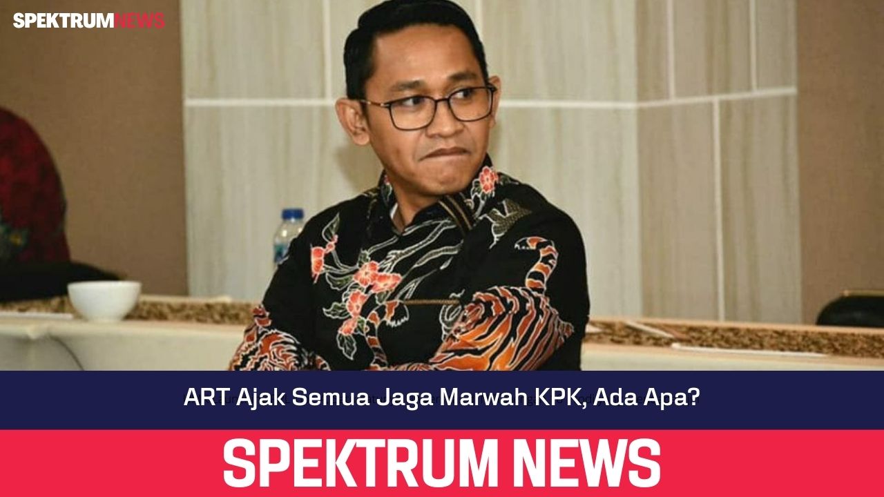 ART Ajak Semua Jaga Marwah KPK, Ada Apa?