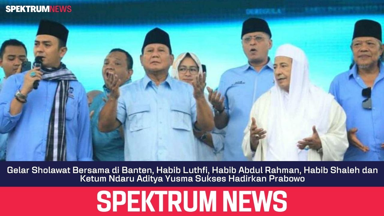 Gelar Sholawat Bersama di Banten, Habib Luthfi, Habib Abdul Rahman, Habib Shaleh dan Ketum Ndaru Aditya Yusma Sukses Hadirkan Prabowo